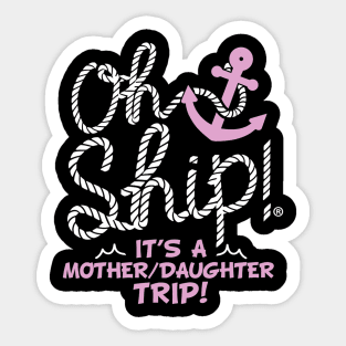 Oh Ship it's a Mother Daughter Trip Cruise Sticker